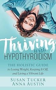 Thriving with Hypothyroidism The Holistic Guide to Losing Weight, Keeping It Off, and Living a Vibrant Life