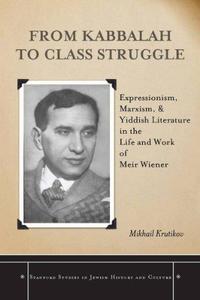 From Kabbalah to class struggle  Expressionism, Marxism, and Yiddish literature in the life and work of Meir Wiener