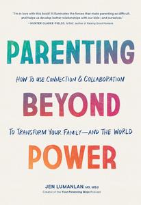 Parenting Beyond Power How to Use Connection and Collaboration to Transform Your Family––and the World