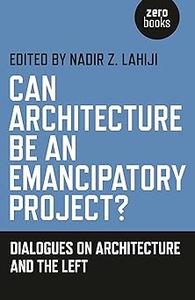 Can Architecture Be an Emancipatory Project Dialogues On Architecture And The Left