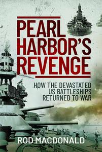 Pearl Harbor's Revenge How the Devastated U.S. Battleships Returned to War