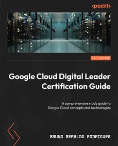 Google Cloud Digital Leader Certification Guide A comprehensive study guide to Google Cloud concepts and technologies