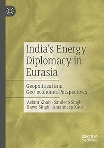 India’s Energy Diplomacy in Eurasia Geopolitical and Geo-economic Perspectives