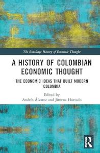 A History of Colombian Economic Thought The Economic Ideas that Built Modern Colombia