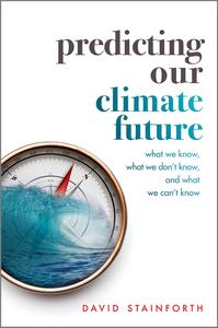 Predicting Our Climate Future What We Know, What We Don’t Know, And What We Can’t Know