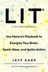 LIT Life Ignition Tools Use Nature’s Playbook to Energize Your Brain, Spark Ideas, and Ignite Action