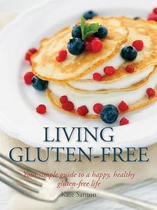 Living Gluten-free Your Simple Guide To A Happy, Healthy Gluten-Free Life