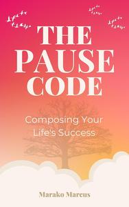 The PAUSE Code Composing Your Life’s Success