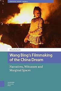 Wang Bing’s Filmmaking of the China Dream Narratives, Witnesses and Marginal Spaces