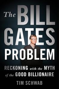 The Bill Gates Problem Reckoning with the Myth of the Good Billionaire