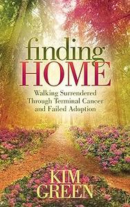 Finding Home Walking Surrendered Through Terminal Cancer and Failed Adoption
