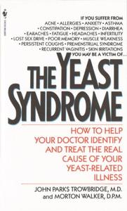 The Yeast Syndrome How to Help Your Doctor Identify & Treat the Real Cause of Your Yeast-Related Illness