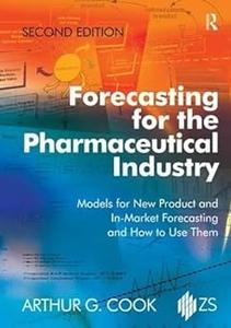 Forecasting for the Pharmaceutical Industry Models for New Product and In-Market Forecasting and How to Use Them Ed 2