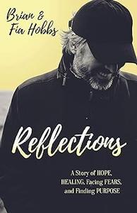 Reflections A Story of Hope, Healing, Facing Fears, and Finding Purpose