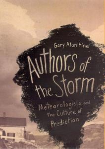 Authors of the storm  meteorologists and the culture of prediction