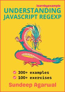 Understanding JavaScript RegExp Example based guide to mastering JavaScript regular expressions