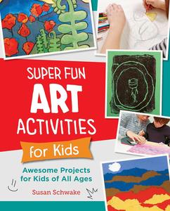 Super Fun Art Activities for Kids Awesome Projects for Kids of All Ages (New Shoe Press)