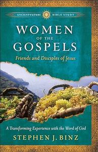 Women of the Gospels Friends and Disciples of Jesus