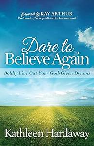 Dare to Believe Again Boldly Live Out Your God-Given Dreams