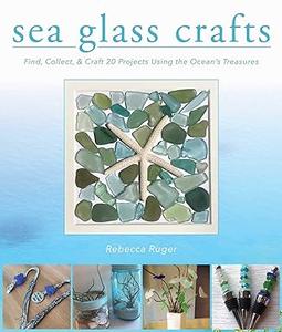 Sea Glass Crafts Find, Collect, & Craft More Than 20 Projects Using the Ocean’s Treasures (2024)
