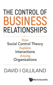 The Control of Business Relationships How Social Control Theory Explains Interactions Among Organizations