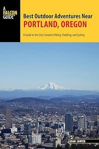 Best Outdoor Adventures Near Portland, Oregon A Guide to the City’s Greatest Hiking, Paddling, and Cycling