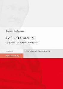 Leibniz's Dynamics Origin and Structure of a New Science