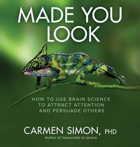 Made You Look How to Use Brain Science to Attract Attention and Persuade Others