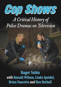 Cop Shows A Critical History of Police Dramas on Television