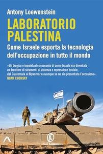 Laboratorio Palestina Come Israele esporta la tecnologia dell'occupazione in tutto il mondo