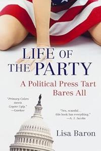 Life of the Party A Political Press Tart Bares All