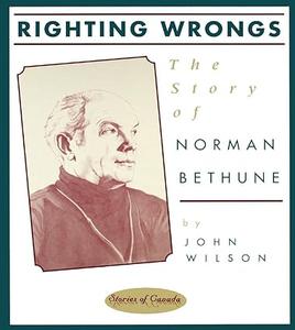 Righting Wrongs The Story of Norman Bethune