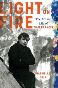 Light on Fire The Art and Life of Sam Francis