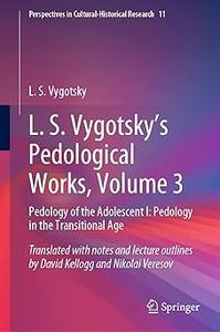 L. S. Vygotsky’s Pedological Works, Volume 3 Pedology of the Adolescent I Pedology in the Transitional Age