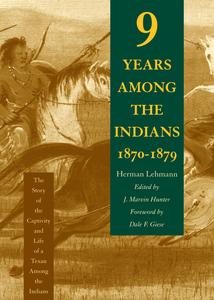 Nine Years Among the Indians, 1870-1879 The Story of the Captivity and Life of a Texan Among the Indians