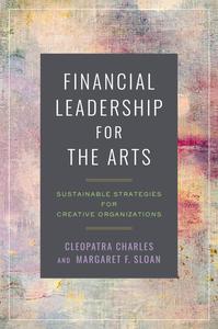 Financial Leadership for the Arts Sustainable Strategies for Creative Organizations