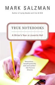 True Notebooks A Writer’s Year at Juvenile Hall