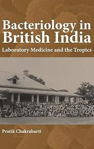 Bacteriology in British India Laboratory Medicine and the Tropics (Rochester Studies in Medical History)