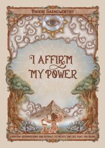 I Affirm My Power Everyday Affirmations and Rituals to Create the Life That You Desire