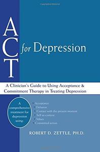 ACT for Depression A Clinician’s Guide to Using Acceptance and Commitment Therapy in Treating Depression
