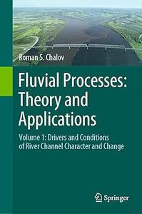 Fluvial Processes Theory and Applications Volume 1 Drivers and Conditions of River Channel Character and Change