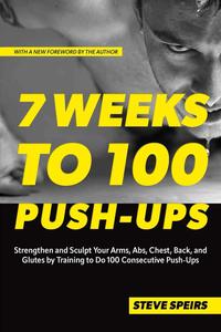 7 Weeks to 100 Push–Ups Strengthen and Sculpt Your Arms, Abs, Chest