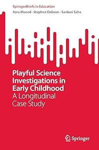 Playful Science Investigations in Early Childhood A Longitudinal Case Study