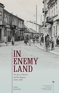 In Enemy Land The Jews of Kielce and the Region, 1939–1946