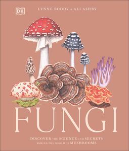 Fungi Discover the Science and Secrets Behind the World of Mushrooms