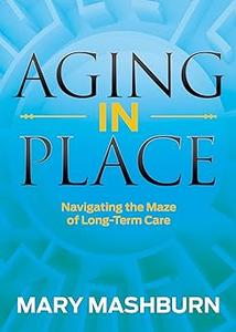 Aging in Place Navigating the Maze of Long-Term Care