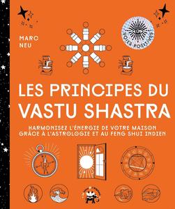 Les principes du Vastu Shastra Harmonisez l’énergie de votre maison grâce à l’astrologie et au Feng Shui indien