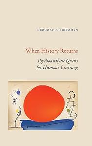 When History Returns Psychoanalytic Quests for Humane Learning