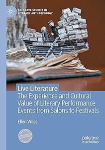 Live Literature The Experience and Cultural Value of Literary Performance Events from Salons to Festivals