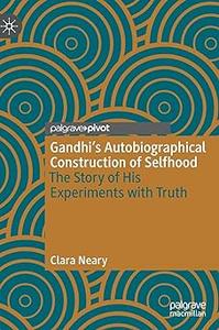 Gandhi’s Autobiographical Construction of Selfhood The Story of His Experiments with Truth